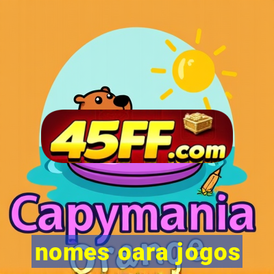 nomes oara jogos